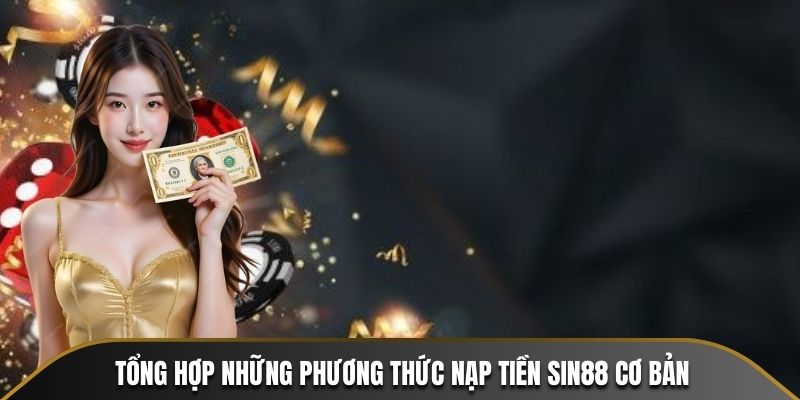 Tổng hợp những phương thức nạp tiền SIN88 cơ bản