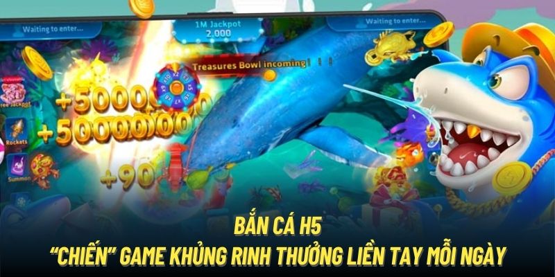 Bắn Cá H5 – Chơi Game Khủng Rinh Thưởng Liền Tay Mỗi Ngày