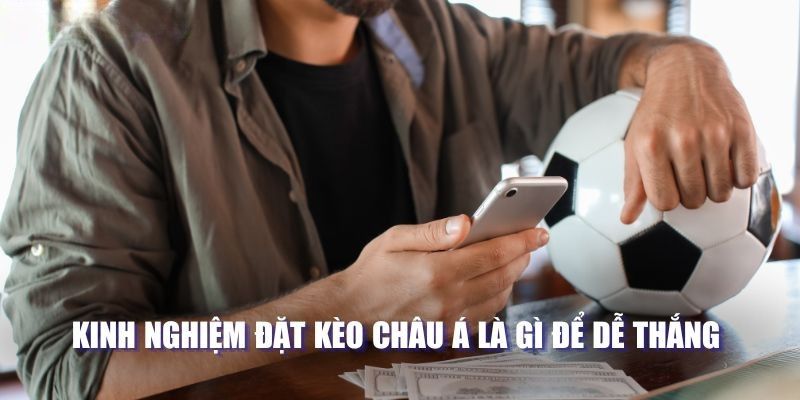 Kinh nghiệm đặt kèo châu Á là gì để dễ thắng 