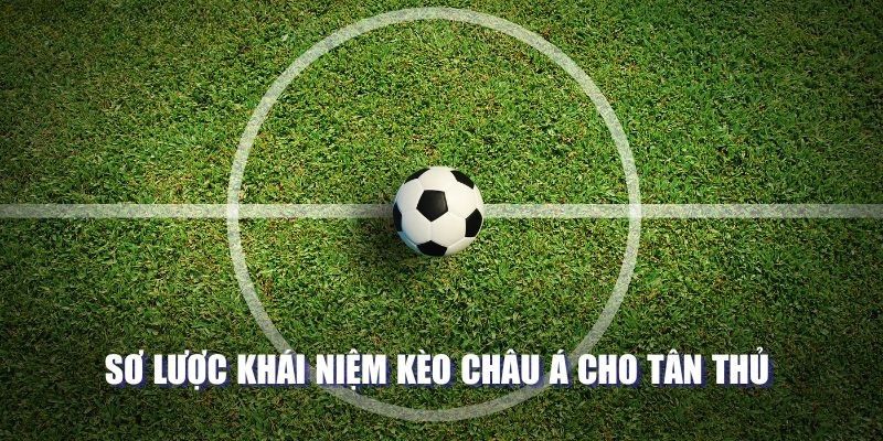 Sơ lược khái niệm kèo châu Á cho tân thủ 